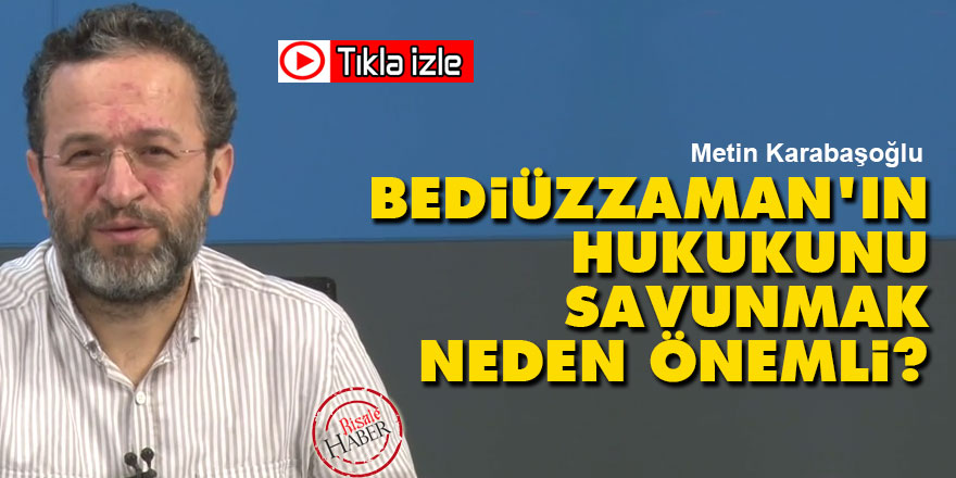 Bediüzzaman'ın hukukunu savunmak neden önemli?