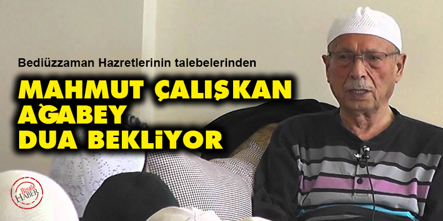 Bediüzzaman'ın talebesi Mahmut Çalışkan ağabey dua bekliyor