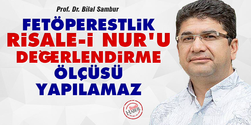 Fetöperestlik Risale-i Nur'u değerlendirme ölçüsü yapılamaz