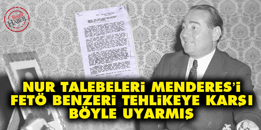 Nur talebeleri Menderes’i FETÖ benzeri tehlikeye karşı böyle uyarmış