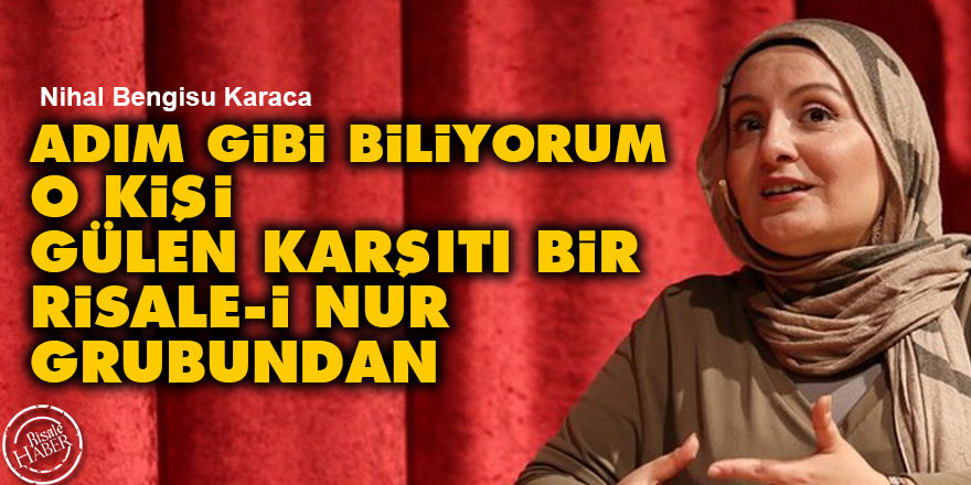 Adım gibi biliyorum o kişi Gülen karşıtı bir Risale-i Nur grubundan
