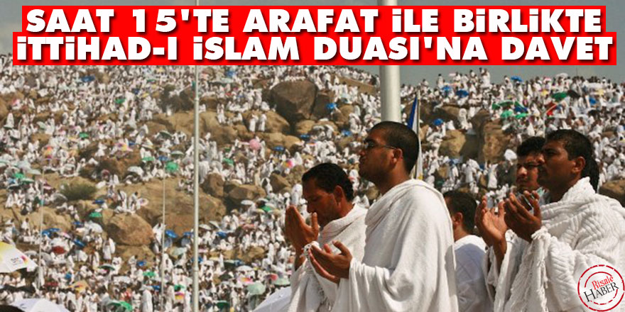 Saat 15'te Arafat ile birlikte İttihad-ı İslam duasına davet