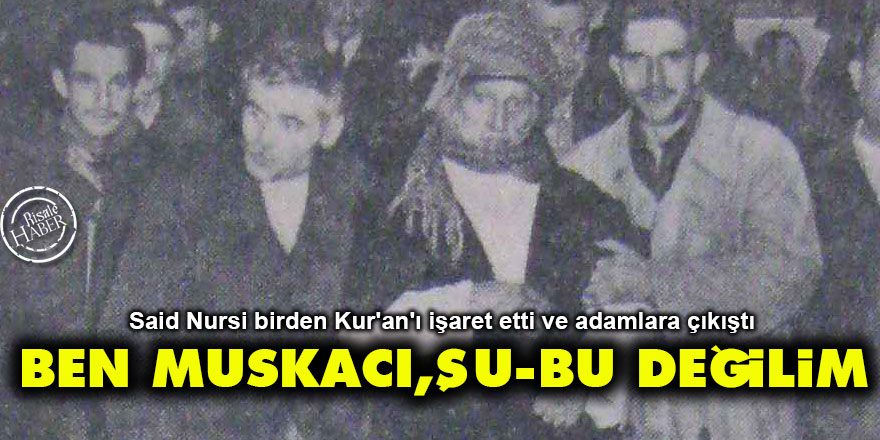 Said Nursi: Ben muskacı, şu-bu değilim