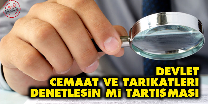 'Devlet cemaat ve tarikatleri denetlesin mi' tartışması