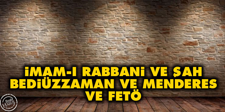 İmam-ı Rabbani, Şah, Bediüzzaman, Adnan Menderes ve FETÖ