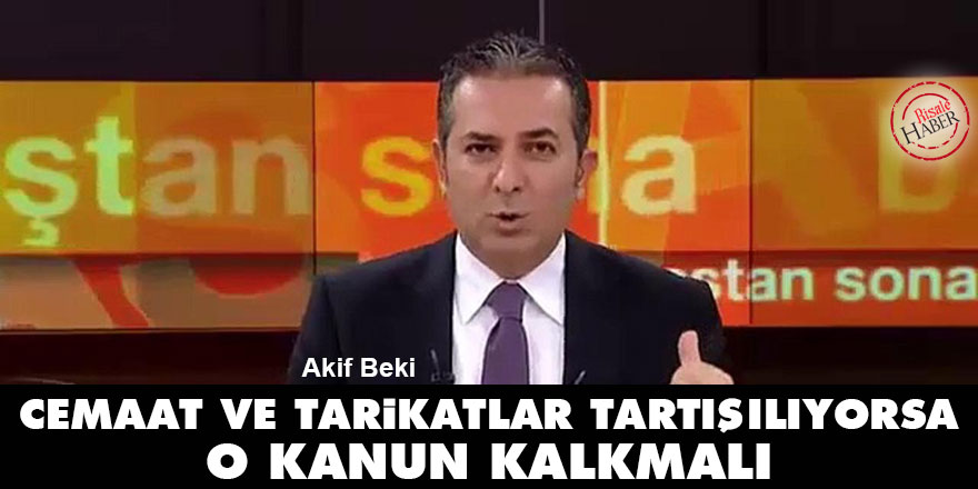 Cemaat ve tarikatlar tartışılıyorsa o kanun kalkmalı