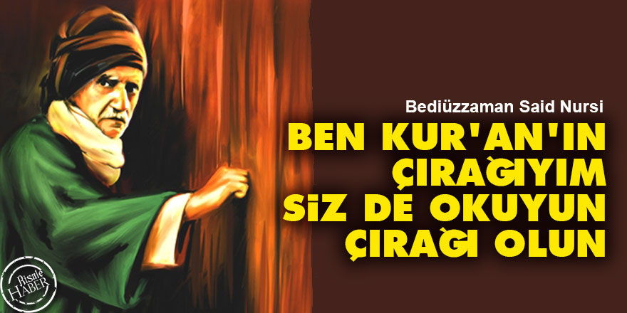 Said Nursi: Ben Kur'an'ın çırağıyım, siz de okuyun çırağı olun