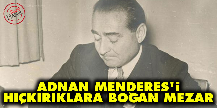 Adnan Menderes'i hıçkırıklara boğan mezar