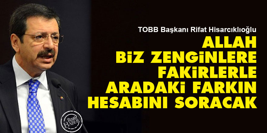 Allah biz zenginlere fakirlerle aradaki farkın hesabını soracak