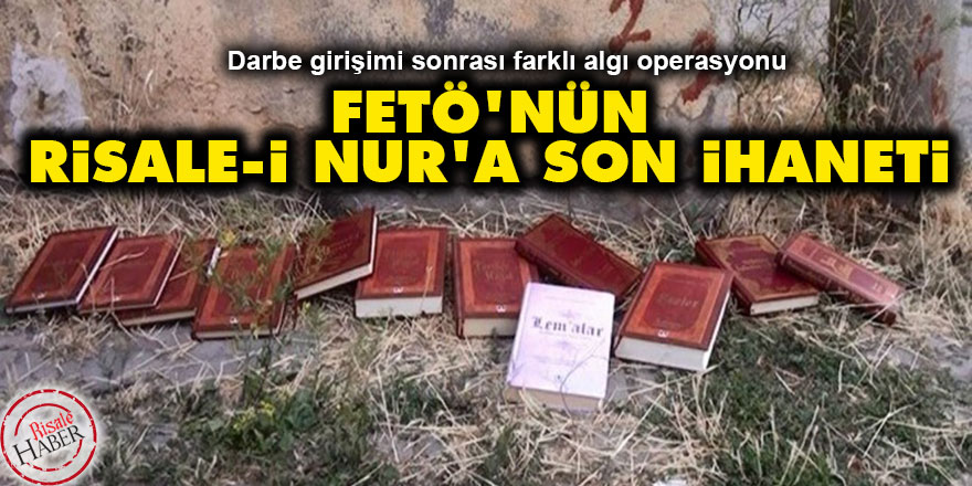 Darbe sonrası FETÖ'nün Risale-i Nur'a son ihaneti