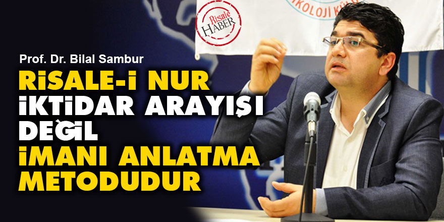 Risale-i Nur, iktidar arayışı değil imanı anlatma metodudur