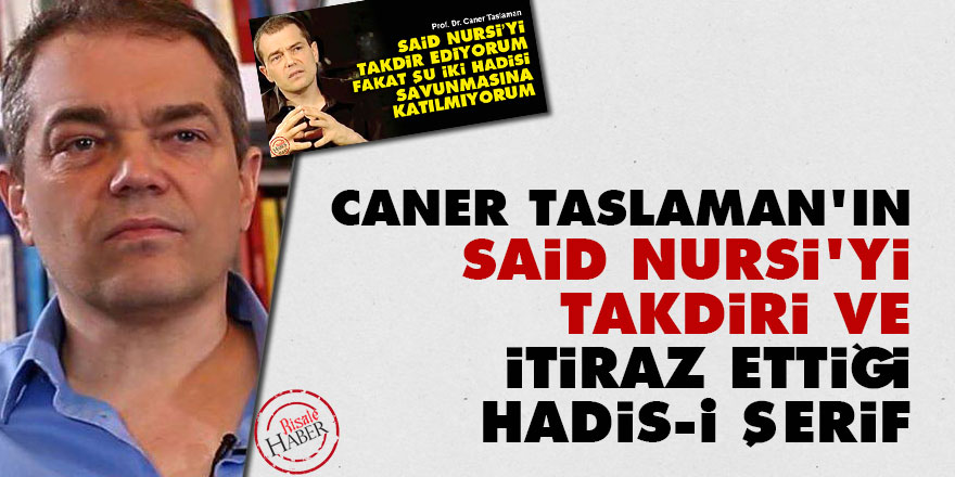 Caner Taslaman'ın Said Nursi'yi beğenmesi ve itiraz ettiği Hadis