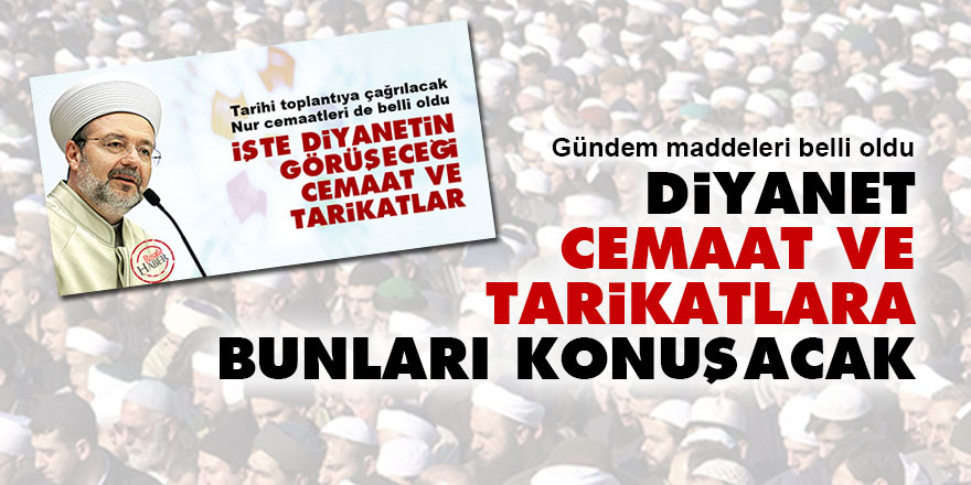 Diyanet, cemaat ve tarikatlara bunları konuşacak