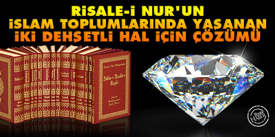 Risale-i Nur'un İslam toplumlarında yaşanan iki dehşetli hal için çözümü