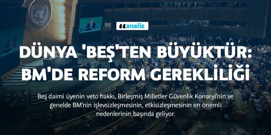 Dünya 'beş'ten büyüktür: BM'de reform gerekliliği