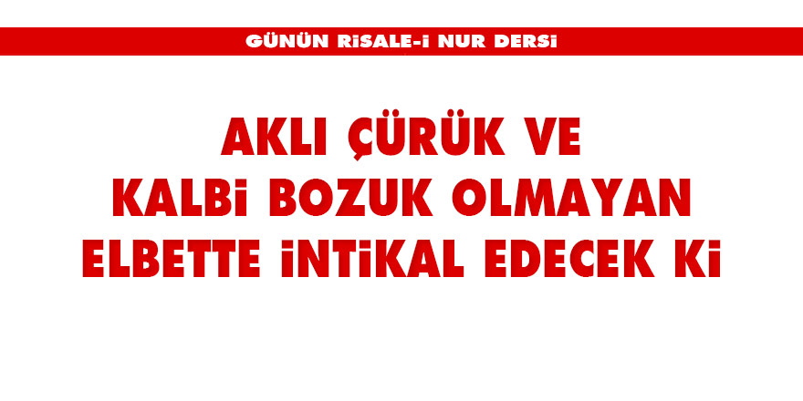 Aklı çürük ve kalbi bozuk olmayan elbette intikal edecek ki