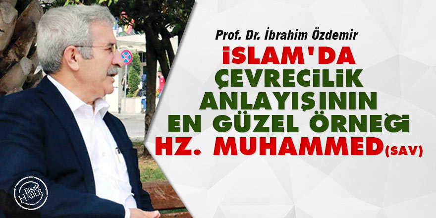 İslam’da çevrecilik anlayışının en güzel örneği Hz. Muhammed (sav)