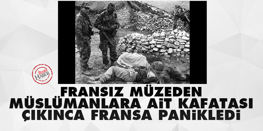 Fransız müzeden Müslümanlara ait kafatası çıkınca Fransa panikledi