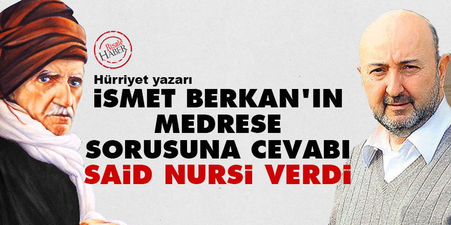 İsmet Berkan'ın medrese sorusuna cevabı Said Nursi verdi