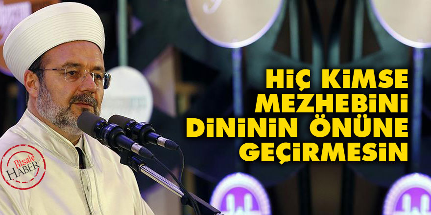 Görmez: Hiç kimse mezhebini dininin önüne geçirmesin