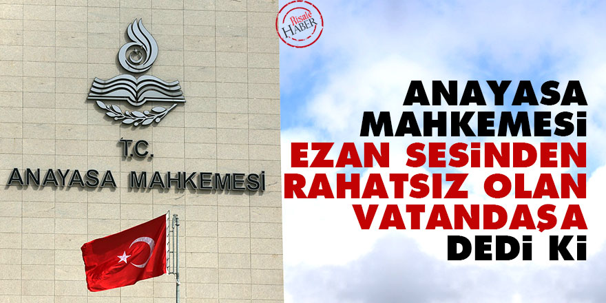 Anayasa Mahkemesi ezan sesinden rahatsız olan vatandaşa dedi ki