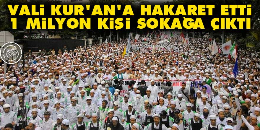 Vali Kur'an'a hakaret etti 1 milyon kişi sokağa çıktı
