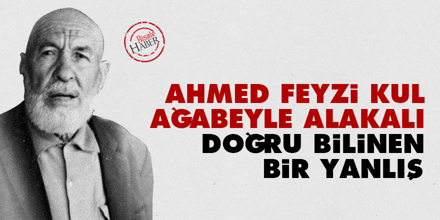 Ahmed Feyzi Kul ağabeyle alakalı doğru bilinen bir yanlış