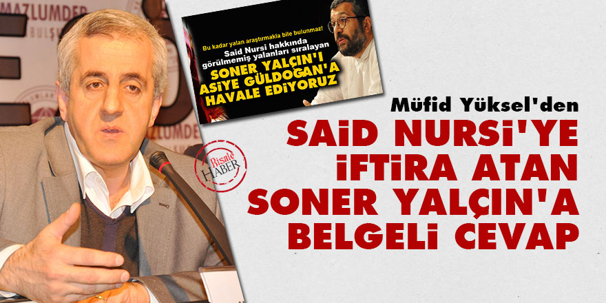 Müfid Yüksel'den Said Nursi'ye iftira atan Soner Yalçın'a belgeli cevap