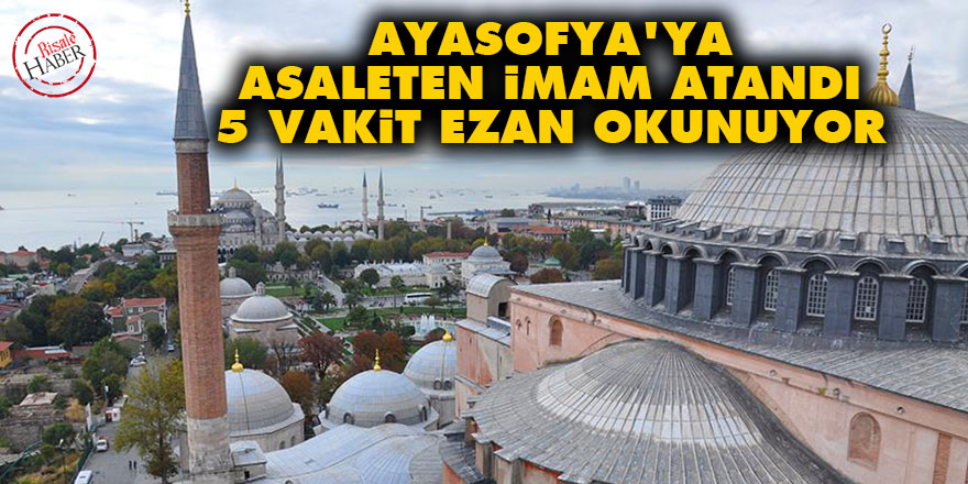 Ayasofya'ya asaleten imam atandı 5 vakit ezan okunuyor