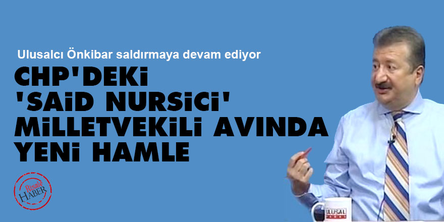 CHP'deki Said Nursici milletvekili avında yeni hamle