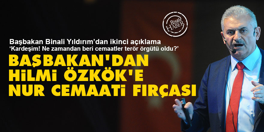 Başbakan Binali Yıldırım'dan Hilmi Özkök'e Nur cemaati fırçası