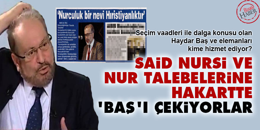 Said Nursi ve Nur talebelerine hakartte 'Baş'ı çekiyorlar