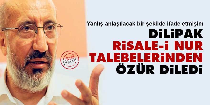 Dilipak, Risale-i Nur talebelerinden özür diledi