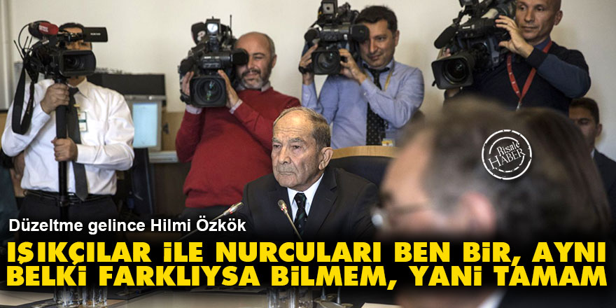 Işıkçılar ile Nurcuları ben bir, aynı, belki farklıysa bilmem, yani tamam