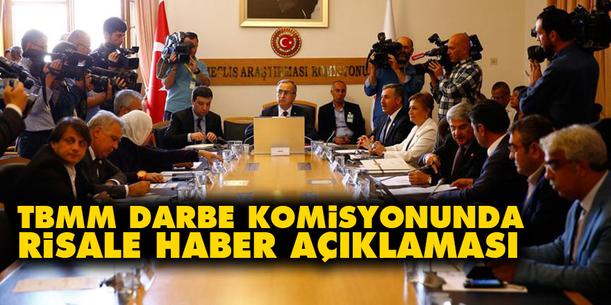 TBMM Darbe Komisyonunda Risale Haber açıklaması