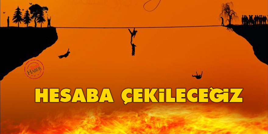 Hesaba çekileceğiz