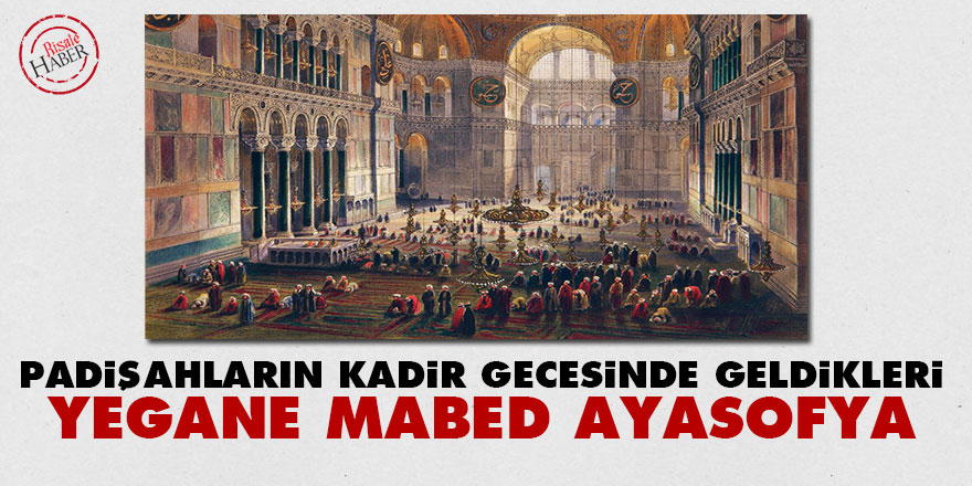 Padişahların Kadir gecesinde geldikleri yegâne mabed Ayasofya