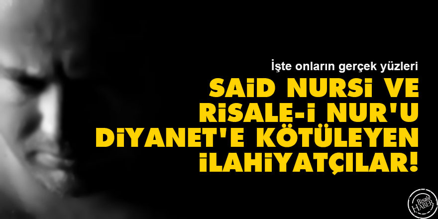 Said Nursi ve Risale-i Nur'u Diyanet'e kötüleyen ilahiyatçılar!