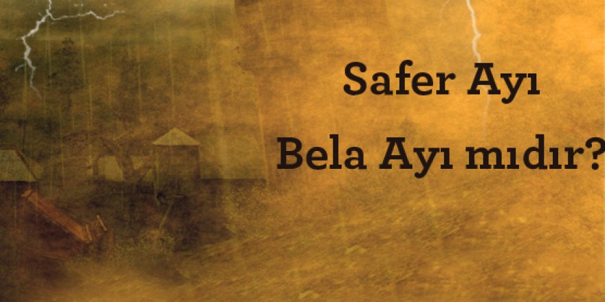 Safer ayı için bela ayı diyorlar, bu doğru mudur?