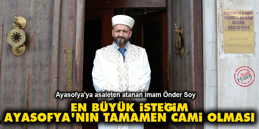 En büyük isteğim Ayasofya'nın tamamen cami olması