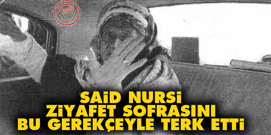 Said Nursi, ziyafet sofrasını bu gerekçeyle terk etti
