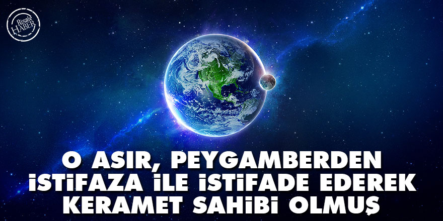 O asır, Peygamberden istifaza ile istifade ederek keramet sahibi olmuş