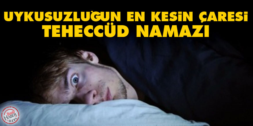 Uykusuzluğun en kesin çaresi: Teheccüd namazı