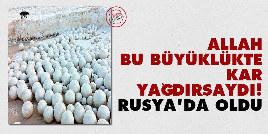 Allah bu büyüklükte kar yağdırsaydı! Rusya'da oldu!