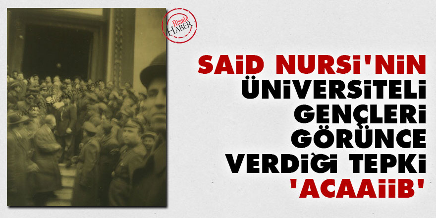 Said Nursi'nin üniversiteli gençler tepkisi: Acaaiib