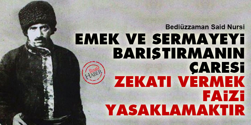Emek ve sermayeyi barıştırmanın çaresi zekatı vermek faizi yasaklamaktır