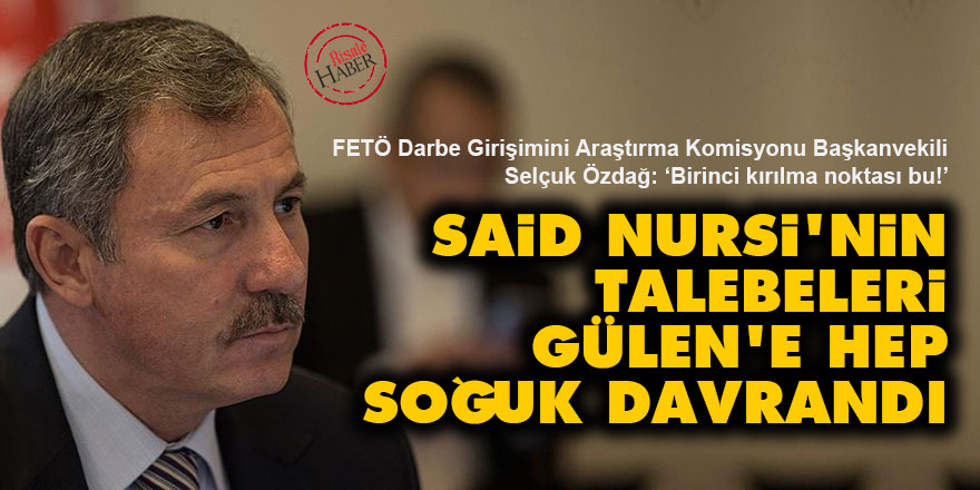 Selçuk Özdağ: Said Nursi'nin talebeleri Gülen'e hep soğuk davrandı