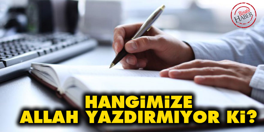 Hangimize Allah yazdırmıyor ki?