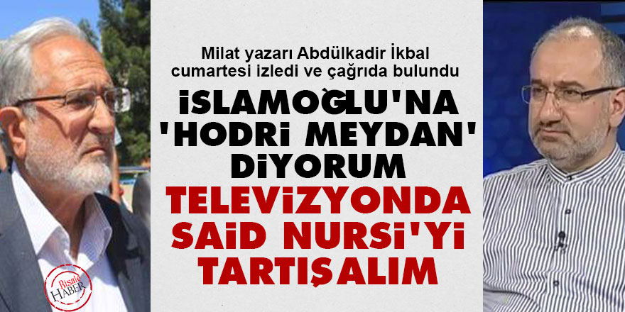 İslamoğlu'na 'hodri meydan' diyorum televizyonda Said Nursi'yi tartışalım