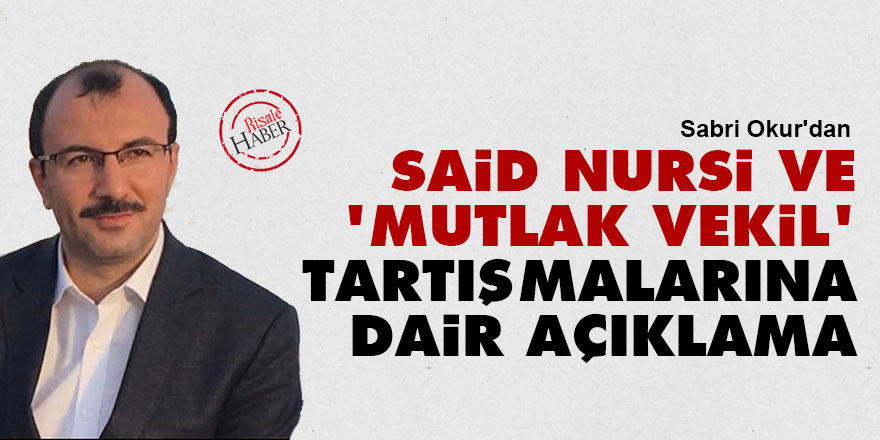 'Said Nursi ve mutlak vekil' tartışmalarına dair açıklama